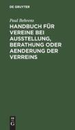 Handbuch für Vereine bei Ausstellung, Berathung oder Aenderung der Verreins di Paul Behrens edito da De Gruyter