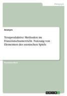 Textproduktive Methoden im Französischunterricht. Nutzung von Elementen des szenischen Spiels di Anonym edito da GRIN Verlag