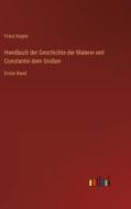 Handbuch der Geschichte der Malerei seit Constantin dem Großen di Franz Kugler edito da Outlook Verlag