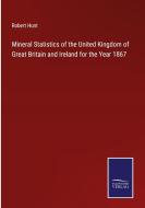 Mineral Statistics of the United Kingdom of Great Britain and Ireland for the Year 1867 di Robert Hunt edito da Salzwasser-Verlag