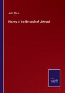 History of the Borough of Liskeard di John Allen edito da Salzwasser Verlag
