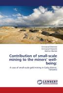 Contribution of small-scale mining to the miners' well-being: di Emmanuel Sherembi, Melchior Mlambiti edito da LAP Lambert Academic Publishing