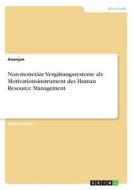 Non-monetäre Vergütungssysteme als Motivationsinstrument des Human Resource Management di Anonym edito da GRIN Verlag