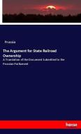 The Argument for State Railroad Ownership di Prussia edito da hansebooks