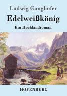 Edelweißkönig di Ludwig Ganghofer edito da Hofenberg