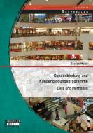 Kundenbindung und Kundenbindungsprogramme: Ziele und Methoden di Stefan Meier edito da Bachelor + Master Publishing