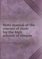 State Manual Of The Courses Of Study For The High Schools Of Oregon di Oregon Office of Superinte Instruction edito da Book On Demand Ltd.