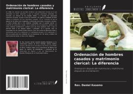Ordenación de hombres casados y matrimonio clerical: La diferencia di Rev. Daniel Kasomo edito da Ediciones Nuestro Conocimiento