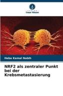 NRF2 als zentraler Punkt bei der Krebsmetastasierung di Heba Kamal Nabih edito da Verlag Unser Wissen