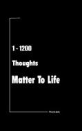 1 - 1200 Thoughts Matter to Life di Pracin Jain edito da Pracin Jain (India)