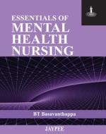 Essentials of Mental Health Nursing di B. T. Basavanthappa edito da Jaypee Brothers Medical Publishers Pvt Ltd