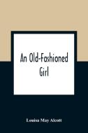 An Old-Fashioned Girl di Louisa May Alcott edito da Alpha Editions