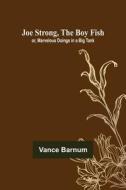 Joe Strong, the Boy Fish; or, Marvelous Doings in a Big Tank di Vance Barnum edito da Alpha Editions