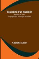 Souvenirs d'un musicien; précédés de notes biographiques écrites par lui même di Adolphe Adam edito da Alpha Editions