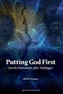 Putting God First: Jewish Humanism After Heidegger di Alick Isaacs edito da GEFEN BOOKS