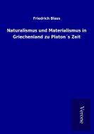 Naturalismus und Materialismus in Griechenland zu Platon´s Zeit di Friedrich Blass edito da TP Verone Publishing