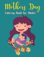 Mothers Day Coloring Book For Adults di Bunnell Nan Bunnell edito da Independently Published