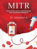 Mitr: Manual for Immunohematology and Transfusion Residents di Abhishekh B edito da HARPERCOLLINS 360