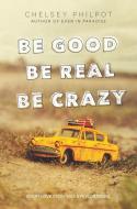 Be Good Be Real Be Crazy di Chelsey Philpot edito da HARPERCOLLINS