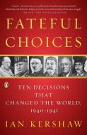 Fateful Choices: Ten Decisions That Changed the World, 1940-1941 di Ian Kershaw edito da PENGUIN GROUP