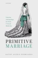 Primitive Marriage di Prof Kathy Alexis Psomiades edito da Oxford University Press