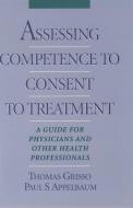 Assessing Competence to Consent to Treatment: A Guide for Physicians and Other Health Professionals di Thomas Grisso, Applebaum Grisso, Paul S. Appelbaum edito da OXFORD UNIV PR