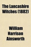 The Lancashire Witches (1882) di William Harrison Ainsworth edito da General Books Llc