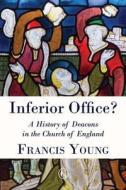 Inferior Office?: A History of Deacons in the Church of England di Francis Young edito da James Clarke Company