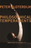 Philosophical Temperaments - From Plato to Foucault di Peter Sloterdijk edito da Columbia University Press