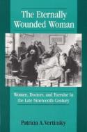 ETERNALLY WOUNDED WOMAN di Patricia A Vertinsky edito da University of Illinois Press