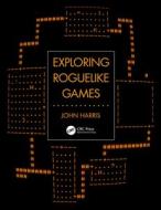 Exploring Roguelike Games di John Harris edito da Taylor & Francis Ltd