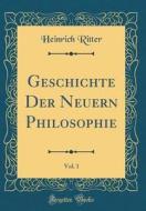 Geschichte Der Neuern Philosophie, Vol. 1 (Classic Reprint) di Heinrich Ritter edito da Forgotten Books