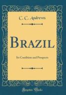 Brazil: Its Condition and Prospects (Classic Reprint) di C. C. Andrews edito da Forgotten Books