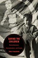 Saving The Children di Emily Baughan edito da University Of California Press