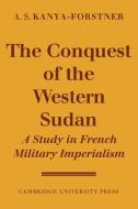 The Conquest of Western Sudan di A. S. Kanya-Forstner edito da Cambridge University Press