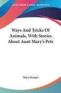 Ways And Tricks Of Animals, With Stories di MARY HOOPER edito da Kessinger Publishing