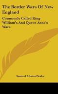 The Border Wars Of New England di Samuel Adams Drake edito da Kessinger Publishing Co