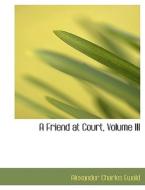 A Friend at Court, Volume III di Alexander Charles Ewald edito da BiblioLife