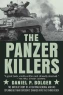 The Panzer Killers: The Untold Story of a Fighting General and His Spearhead Tank Division's Charge Into the Third Reich di Daniel P. Bolger edito da DUTTON BOOKS