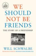 We Should Not Be Friends: The Story of a Friendship di Will Schwalbe edito da DIVERSIFIED PUB