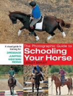 The Photographic Guide to Schooling Your Horse di Lesley Bailey edito da David & Charles