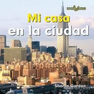 Mi Casa en la Ciudad = At Home in the City di Sharon Gordon edito da Cavendish Square Publishing