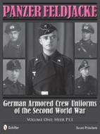 Panzer Feldjacke: German Armored Crew Uniforms of the Second World War - Vol.1: Heer Pt.1. di Scott Pritchett edito da SCHIFFER PUB LTD