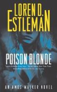 Poison Blonde: An Amos Walker Novel di Loren D. Estleman edito da Forge