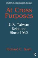 At Cross Purposes: U.S.-Taiwan Relations Since 1942 di Richard C. Bush edito da Taylor & Francis Ltd
