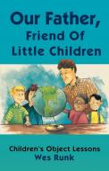 Our Father, Friend of Little Children: Children's Object Lessons di Wes Runk edito da CSS Publishing Company