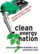 Clean Energy Nation: Freeing America from the Tyranny of Fossil Fuels di Gerald McNerney, Martin Cheek, Jerry McNerney edito da AMACOM/American Management Association