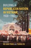 Building a Republican Nation in Vietnam, 1920-1963 di Hoang Phong Tuan, Cindy Nguyen, Duy Lap Nguyen, Nguyen Luong Hai Khoi, Martina Thucnhi Nguyen, Nguyen Thi Minh, Y Thien Nguyen, Jason A. Picard edito da UNIV OF HAWAII PR
