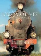 Guide to Locomotives of the World: A Global Encyclopedia of the Greatest Trains di Colin Garratt edito da SOUTHWATER