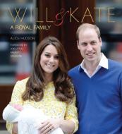Will & Kate: A Royal Family di Alice Hudson edito da FLAME TREE PUB